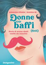 Donne coi baffi (finti). Storie di eroine ribelli vestite da maschio. Ediz. illustrata