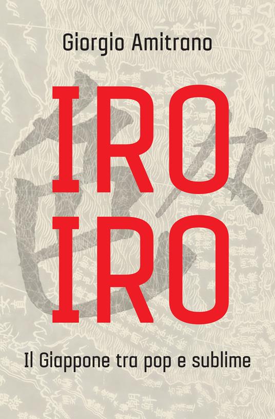 Iro iro. Il Giappone tra pop e sublime. Nuova ediz. - Giorgio Amitrano - copertina