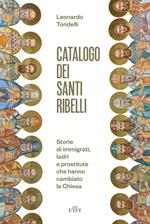 Catalogo dei santi ribelli. Storie di immigrati, ladri e prostitute che hanno cambiato la Chiesa