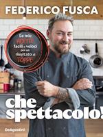 Che spettacolo! Le mie ricette facili e veloci per un risultato al tòppe