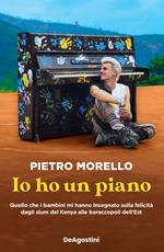 Io ho un piano. Quello che i bambini mi hanno insegnato sulla felicità dagli slum del Kenya alle baraccopoli dell’Est