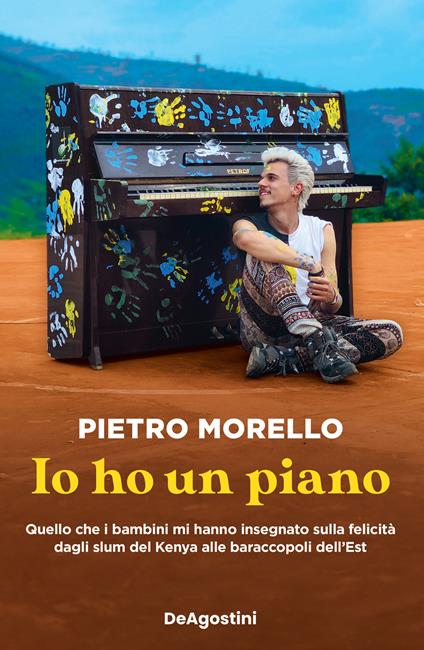 Io ho un piano. Quello che i bambini mi hanno insegnato sulla felicità dagli slum del Kenya alle baraccopoli dell'Est - Pietro Morello - copertina