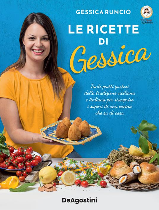 Le ricette di Gessica. Tanti piatti gustosi della tradizione siciliana e  italiana per riscoprire i sapori di una cucina che sa di casa - Gessica  Runcio - Libro - De Agostini 