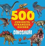 Dinosauri. 500 curiosità, stranezze, record