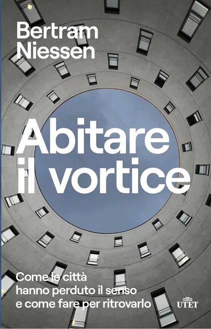 Abitare il vortice. Come le città hanno perduto il senso e come fare per ritrovarlo - Bertram Maria Niessen - copertina