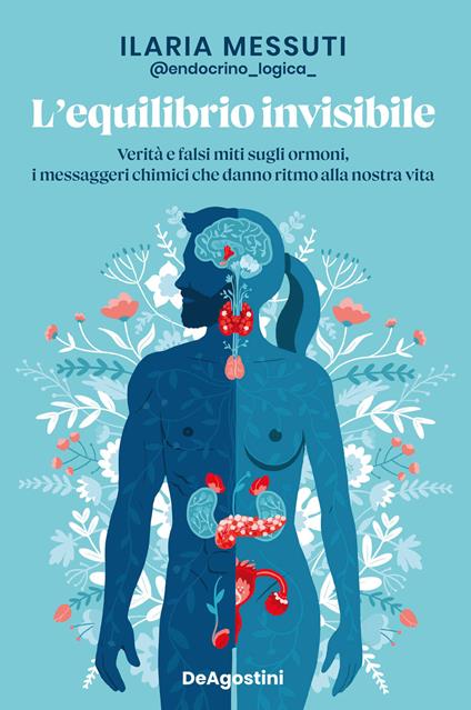 L' equilibrio invisibile. Verità e falsi miti sugli ormoni, i messaggeri chimici che danno ritmo alla nostra vita - Ilaria Messuti - ebook