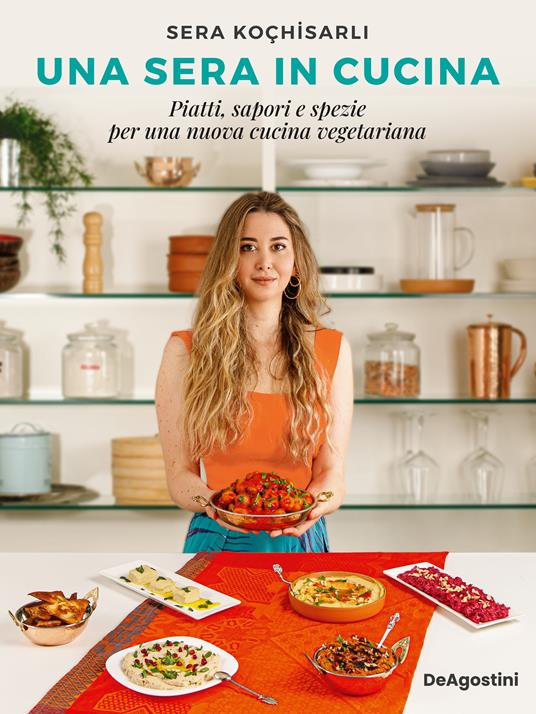 Una sera in cucina. Piatti, sapori e spezie per una nuova cucina  vegetariana - Sera Kochisarli - Libro - De Agostini 