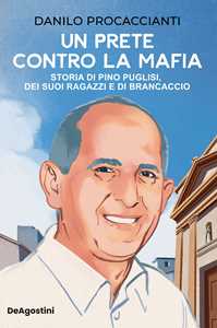 Libro Un prete contro la mafia. Storia di Pino Puglisi, dei suoi ragazzi e di Brancaccio Danilo Procaccianti