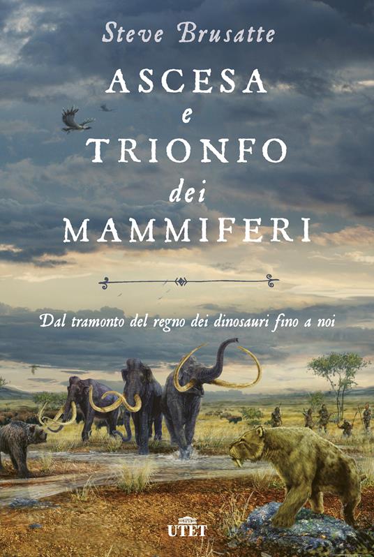 Ascesa e trionfo dei mammiferi. Dal tramonto del regno dei dinosauri fino a noi - Steve Brusatte - copertina