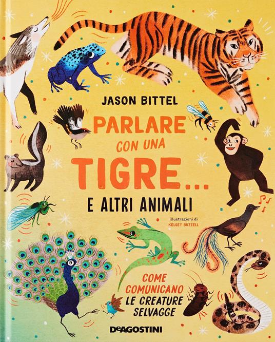 Parlare con una tigre… e altri animali. Come comunicano le creature selvagge - Jason Bittel - copertina