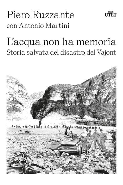 L'acqua non ha memoria. Storia salvata del disastro del Vajont - Piero Ruzzante,Antonio Martini - copertina