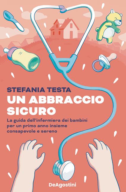 Un abbraccio sicuro. La guida dell'infermiera dei bambini per un primo anno insieme consapevole e sereno - Stefania Testa - copertina