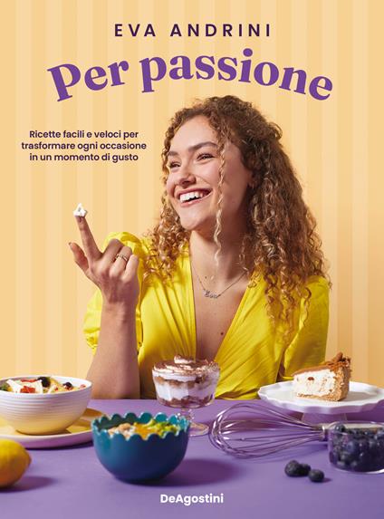 Per passione. Ricette facili e veloci per trasformare ogni occasione in un momento di gusto - Eva Andrini - copertina