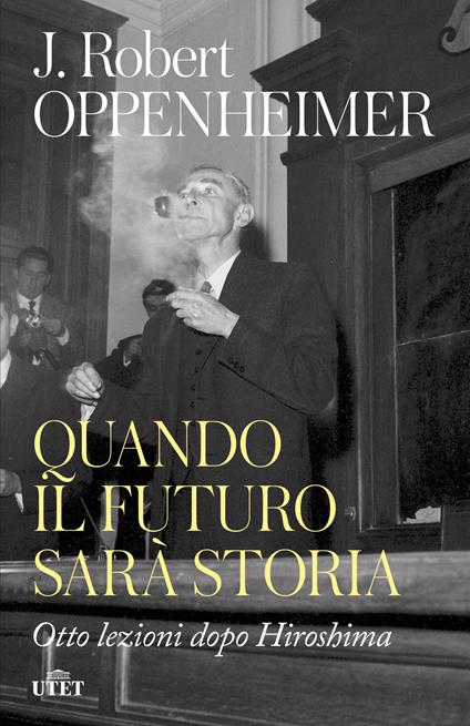 Quando il futuro sarà storia. Otto lezioni dopo Hiroshima - Robert J. Oppenheimer - copertina