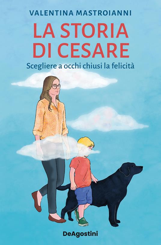 La storia di Cesare. Scegliere a occhi chiusi la felicità - Valentina Mastroianni - copertina