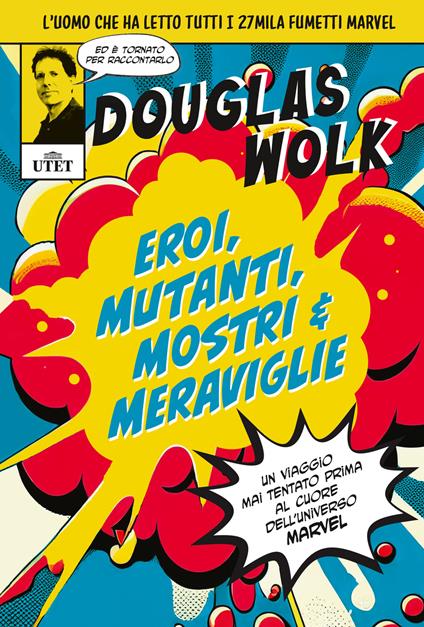 Eroi, mutanti, mostri & meraviglie. Un viaggio mai tentato prima al cuore dell'universo Marvel. Ediz. illustrata - Douglas Wolk - copertina