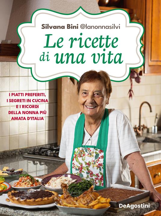 Le ricette di una vita. I piatti preferiti, i segreti in cucina e i ricordi  della nonna più amata d'Italia - Silvana Bini @lanonnasilvi - Libro - De  Agostini - | IBS