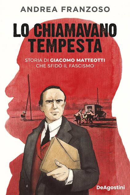 Lo chiamavano Tempesta. Storia di Giacomo Matteotti che sfidò il fascismo - Andrea Franzoso - copertina