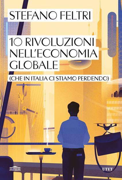 10 rivoluzioni nell'economia globale (che in Italia ci stiamo perdendo) - Stefano Feltri - copertina