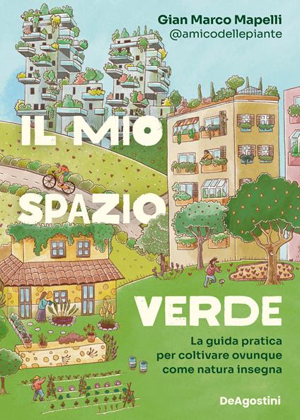 Il mio spazio verde. La guida pratica per coltivare ovunque come natura insegna - Gian Marco Mapelli - copertina