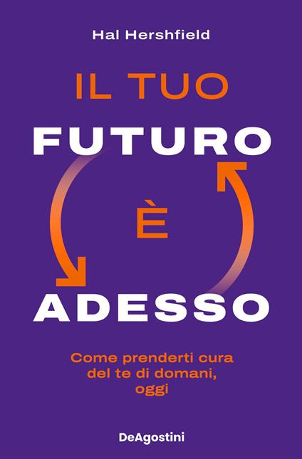 Il tuo futuro è adesso. Come prenderti cura del te di domani, oggi - Hal Hershfield - copertina