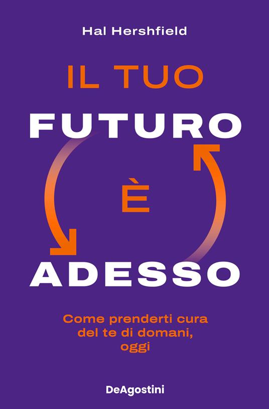 Il tuo futuro è adesso. Come prenderti cura del te di domani, oggi - Hal Hershfield - copertina