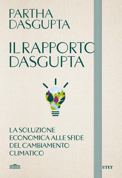 Il rapporto Dasgupta. La soluzione economica alla sfida del cambiamento climatico - Partha Dasgupta - copertina