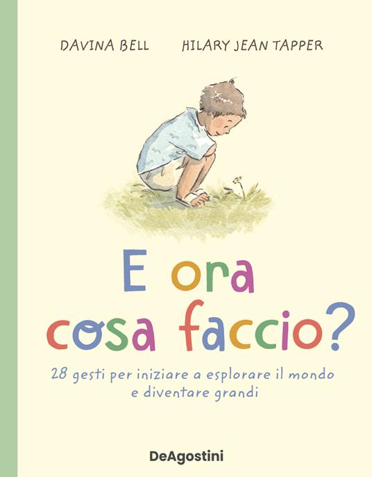 E ora cosa faccio? 28 gesti per iniziare a esplorare il mondo e diventare grandi - Bell Davina,Hilary Jean Tapper - copertina