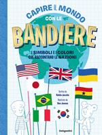 Capire il mondo con le bandiere. I simboli e i colori che raccontano le nazioni