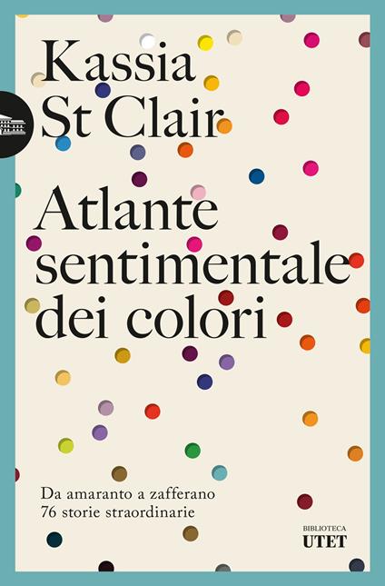 Atlante sentimentale dei colori. Da amaranto a zafferano 76 storie straordinarie - Kassia St Clair - copertina