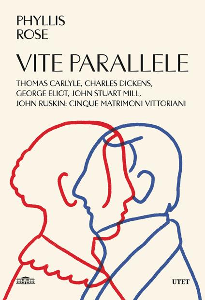 Vite parallele. Charles Dickens, John Ruskin, Thomas Carlyle, John Stuart Mill, George Eliot: cinque matrimoni vittoriani - Rose Phyllis - copertina