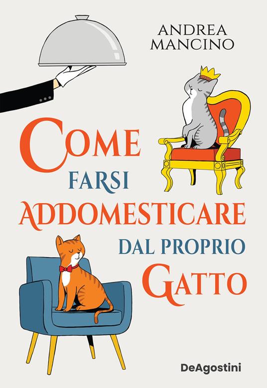 Come farsi addomesticare dal proprio gatto - Mancino, Andrea