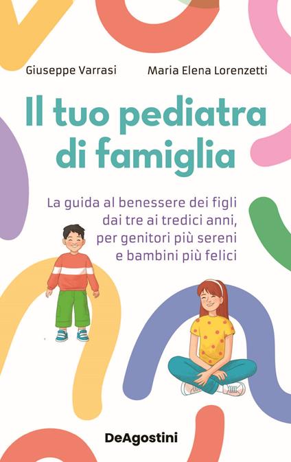 Il tuo pediatra di famiglia. La guida al benessere dei figli dai tre ai tredici anni, per genitori più sereni e bambini più felici - Giuseppe Varrasi,Maria Elena Lorenzetti - copertina