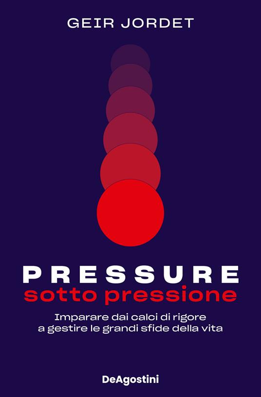 Pressure. Sotto pressione. Imparare dai calci di rigore a gestire le grandi sfide della vita - Geir Jordet - copertina