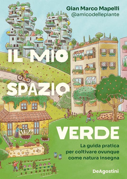 Il mio spazio verde. La guida pratica per coltivare ovunque come natura insegna - Gian Marco Mapelli - ebook