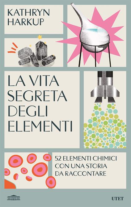 La vita segreta degli elementi. 52 elementi chimici con una storia da raccontare - Kathryn Harkup,Ester Castelnuovo,Chiara Baffa - ebook