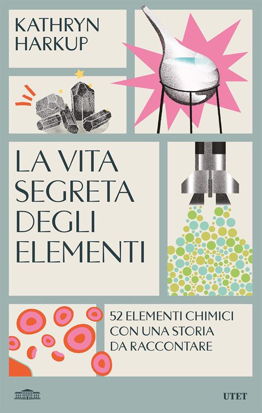 La vita segreta degli elementi. 52 elementi chimici con una storia da raccontare - Kathryn Harkup,Ester Castelnuovo,Chiara Baffa - ebook