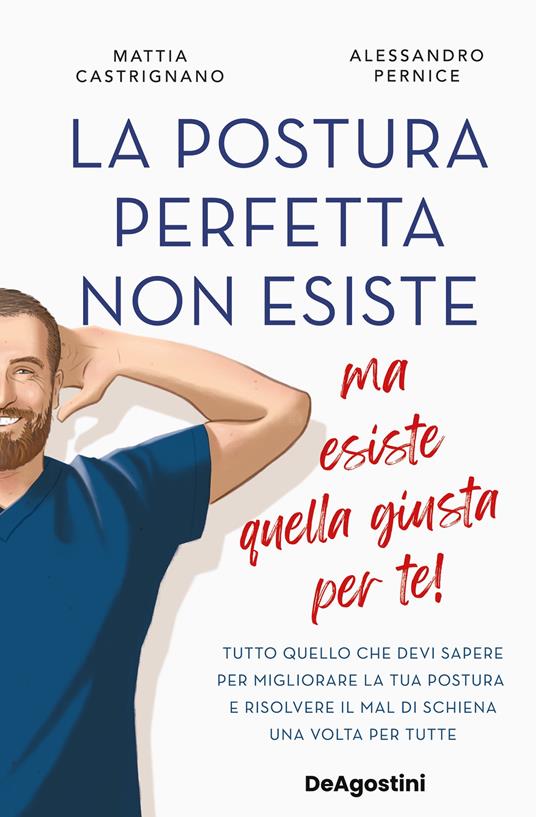 La postura perfetta non esiste, ma esiste quella giusta per te! Tutto quello che devi sapere per migliorare la tua postura e risolvere il mal di schiena un volta per tutte - Mattia Castrignano,Alessandro Pernice - ebook