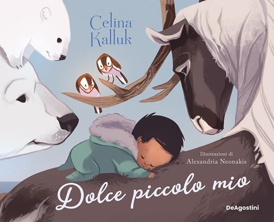 Dolce piccolo mio. Ediz. illustrata - Celina Kalluk,Alexandria Neonakis,Alice Cominotti - ebook