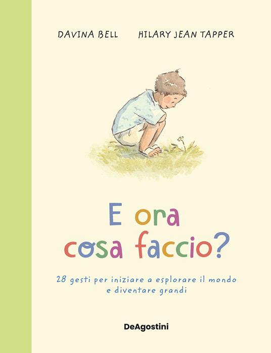 E ora cosa faccio? 28 gesti per iniziare a esplorare il mondo e diventare grandi - Bell Davina,Hilary Jean Tapper,Alice Cominotti - ebook