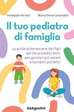 Il tuo pediatra di famiglia. La guida al benessere dei figli dai tre ai tredici anni, per genitori più sereni e bambini più felici