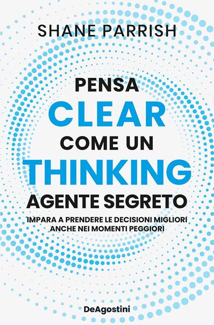 Clear thinking. Pensa come un agente segreto - Shane Parrish,Roberta Vignando - ebook