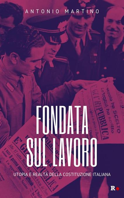 Fondata sul lavoro. Utopia e realtà della Costituzione italiana - Antonio Martino - ebook