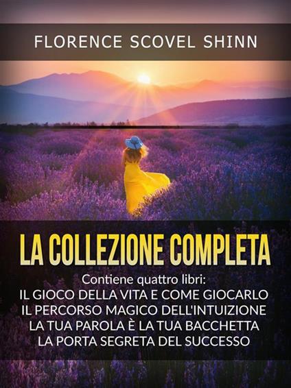 La collezione completa: La tua parola è una bacchetta magica-Il magico sentiero dell'intuizione-Il gioco della vita (e come giocarlo)-La porta segreta del successo - Florence Scovel Shinn,David De Angelis - ebook