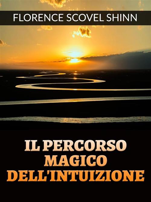 Il percorso magico dell'intuizione - Florence Scovel Shinn,David De Angelis - ebook