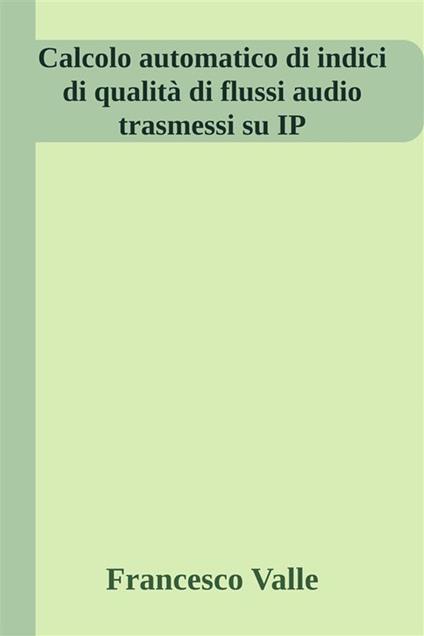 Calcolo automatico di indici di qualità di flussi audio trasmessi su IP - Francesco Valle - ebook