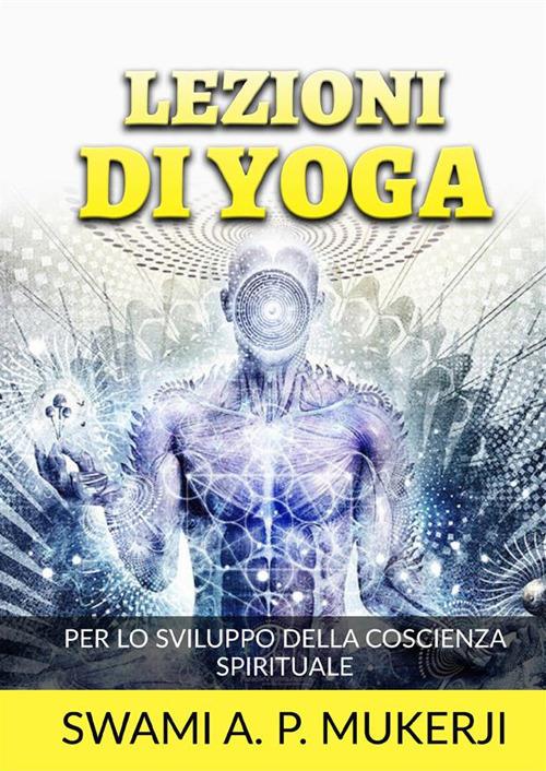 Lezioni di Yoga. Per lo sviluppo della coscienza spirituale - Swami A. P. Mucherji - copertina