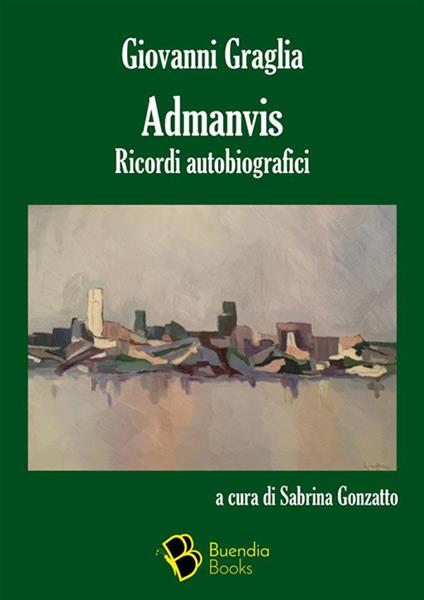 Admanvis. Ricordi autobiografici - Giovanni Graglia,Alessandra Comazzi,Sabrina Gonzatto,Giulio Graglia - ebook