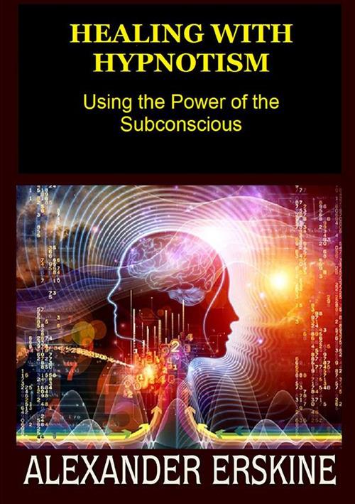 Healing with hypnotism. Using the power of the subconscious - Alexander Erskine - copertina