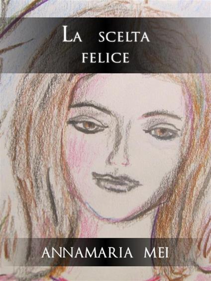 La scelta felice - Annamaria Mei - ebook